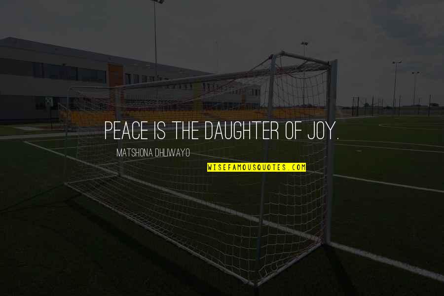 A Daughter Quote Quotes By Matshona Dhliwayo: Peace is the daughter of joy.