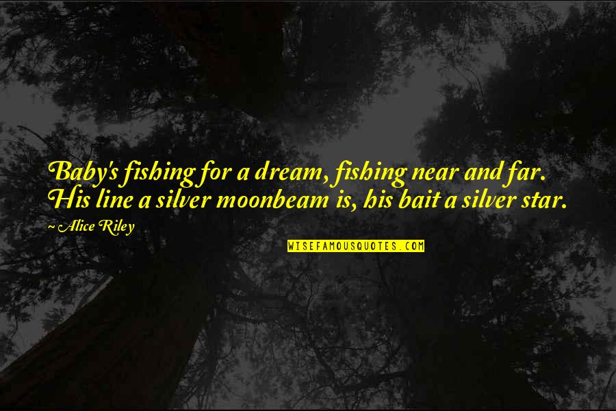 A Daughter Quotes By Alice Riley: Baby's fishing for a dream, fishing near and