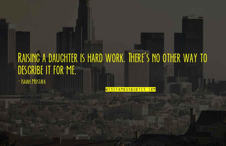 A Daughter Quotes By Isaiah Mustafa: Raising a daughter is hard work. There's no