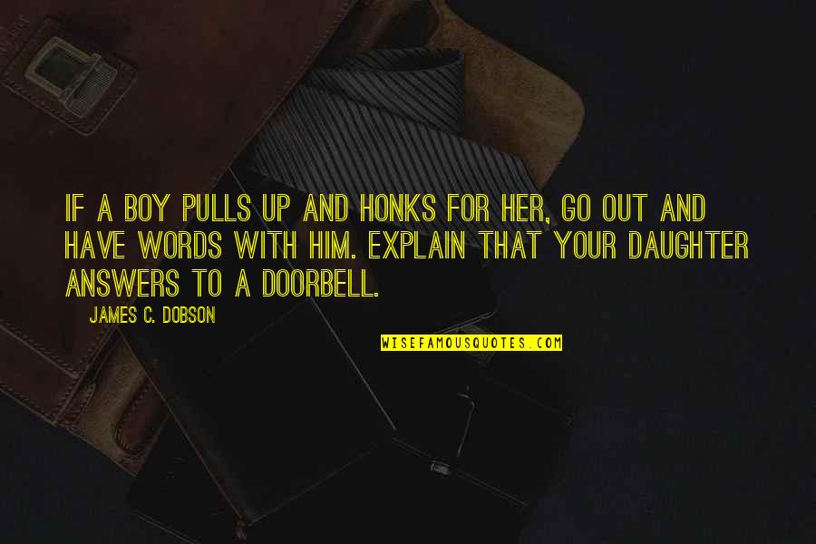A Daughter Quotes By James C. Dobson: If a boy pulls up and honks for