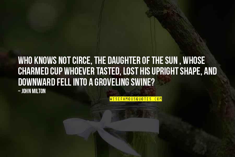 A Daughter Quotes By John Milton: Who knows not Circe, The daughter of the