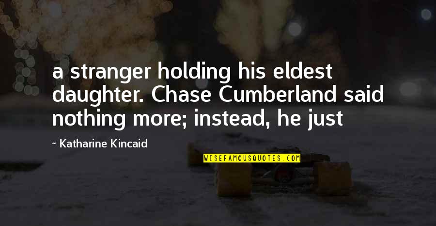 A Daughter Quotes By Katharine Kincaid: a stranger holding his eldest daughter. Chase Cumberland A Daughter Quotes By Katharine Kincaid: a stranger holding his eldest daughter. Chase Cumberland