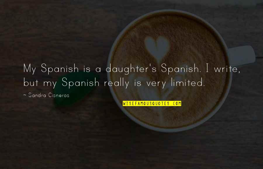 A Daughter Quotes By Sandra Cisneros: My Spanish is a daughter's Spanish. I write,