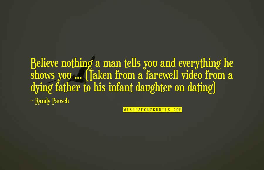 A Daughter Without A Father Quotes By Randy Pausch: Believe nothing a man tells you and everything