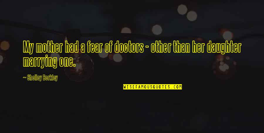 A Daughter Without Her Mother Quotes By Shelley Berkley: My mother had a fear of doctors - A Daughter Without Her Mother Quotes By Shelley Berkley: My mother had a fear of doctors -
