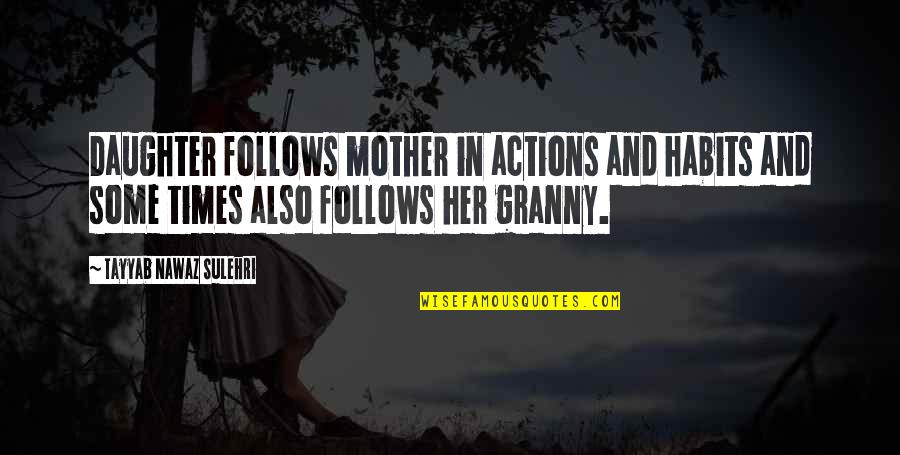 A Daughter Without Her Mother Quotes By Tayyab Nawaz Sulehri: Daughter follows mother in actions and habits and A Daughter Without Her Mother Quotes By Tayyab Nawaz Sulehri: Daughter follows mother in actions and habits and