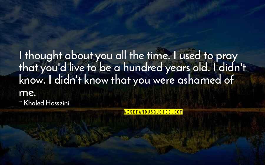 A Daughter's Betrayal Quotes By Khaled Hosseini: I thought about you all the time. I