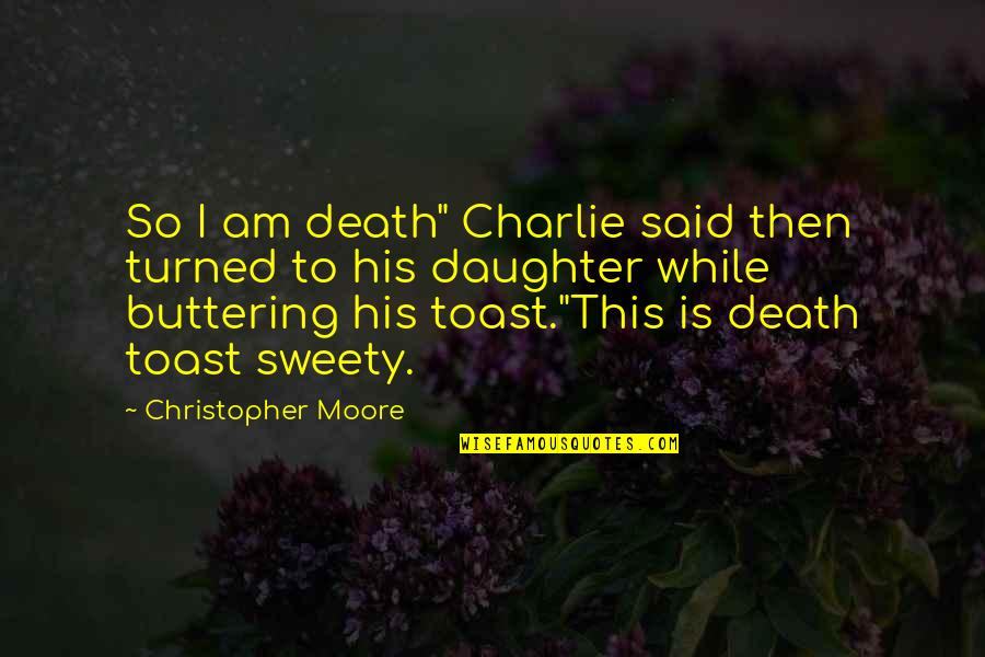 A Daughter's Death Quotes By Christopher Moore: So I am death" Charlie said then turned