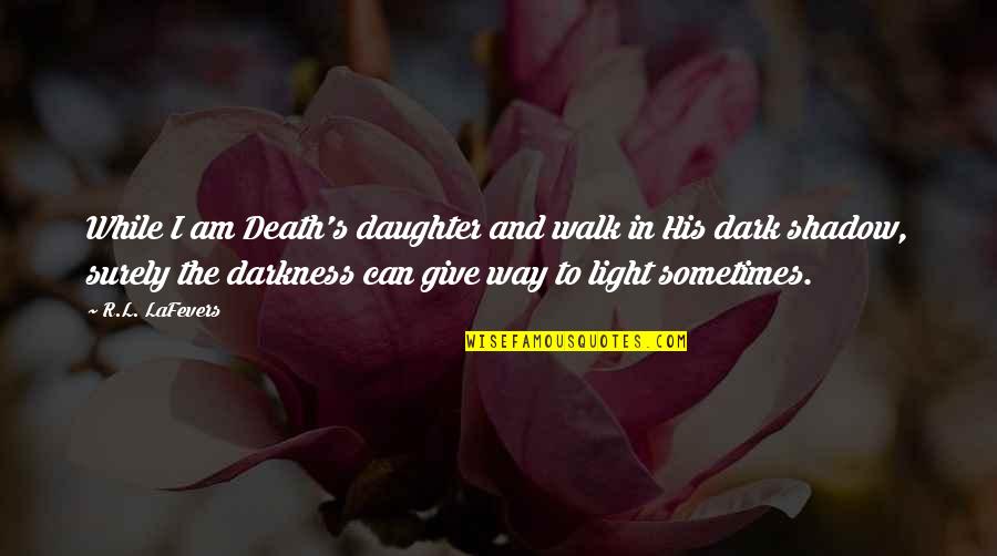A Daughter's Death Quotes By R.L. LaFevers: While I am Death's daughter and walk in