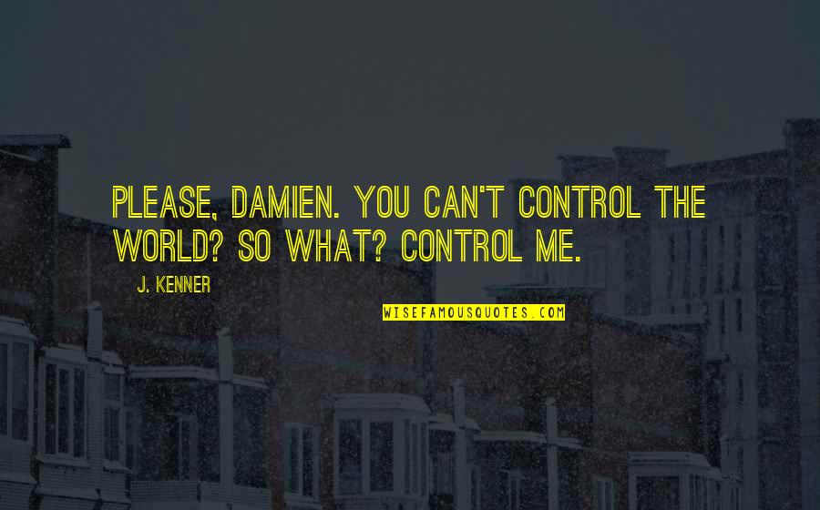 A Daughter's Love For Her Father Quotes By J. Kenner: Please, Damien. You can't control the world? So