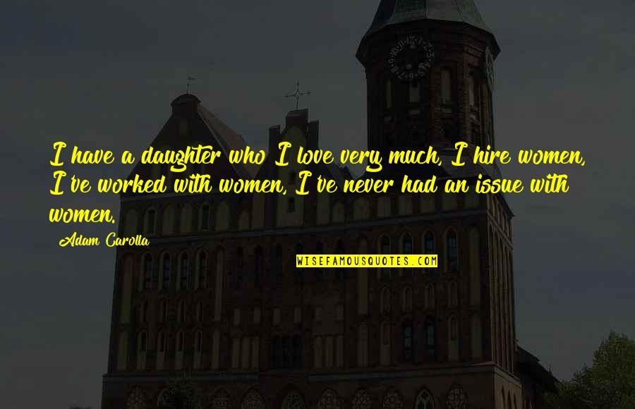 A Daughter's Love Quotes By Adam Carolla: I have a daughter who I love very