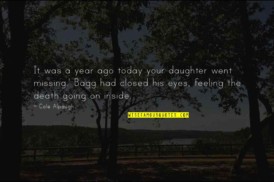 A Daughter's Love Quotes By Cole Alpaugh: It was a year ago today your daughter