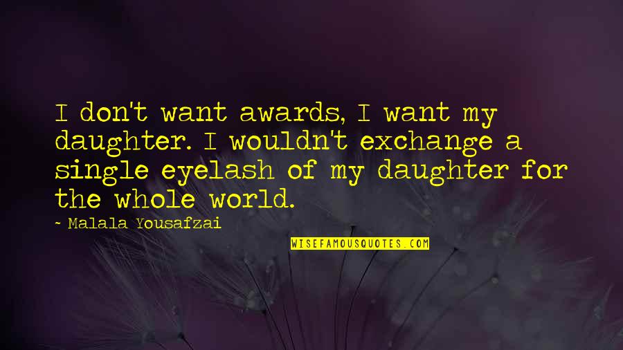 A Daughter's Love Quotes By Malala Yousafzai: I don't want awards, I want my daughter.