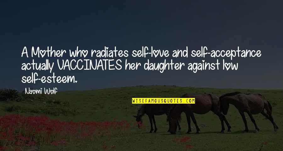 A Daughter's Love Quotes By Naomi Wolf: A Mother who radiates self-love and self-acceptance actually
