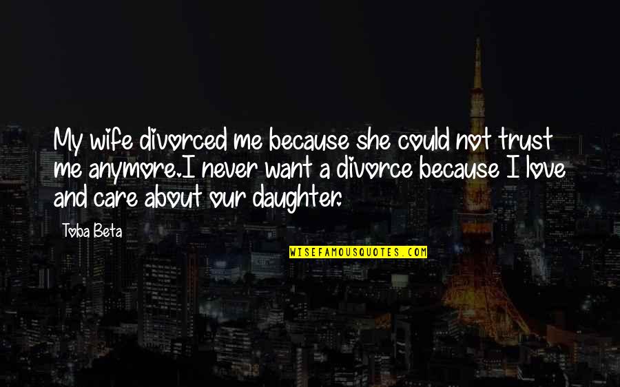 A Daughter's Love Quotes By Toba Beta: My wife divorced me because she could not