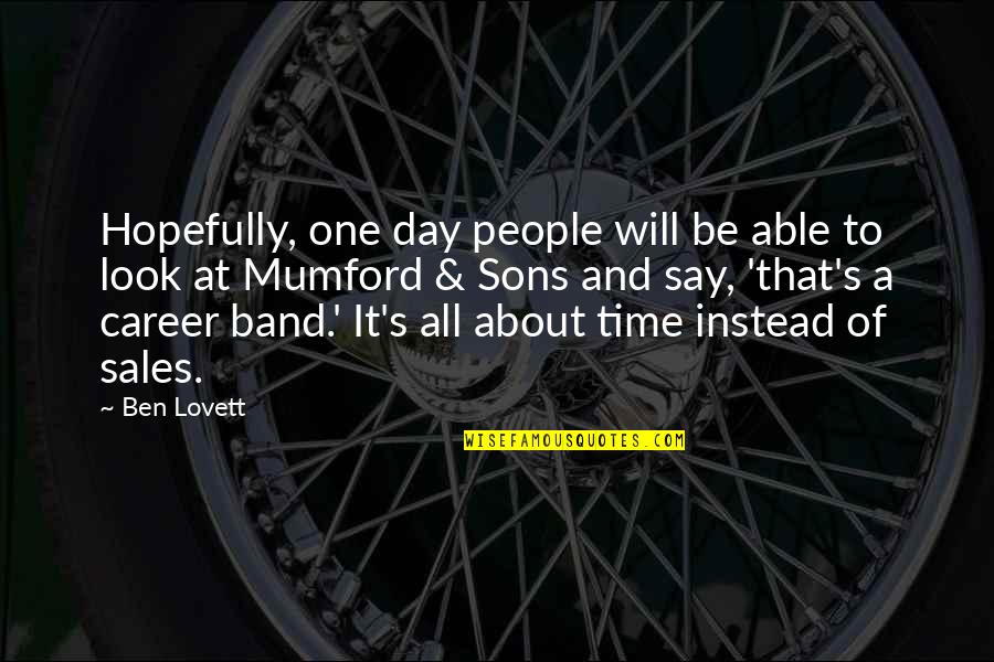 A Day At A Time Quotes By Ben Lovett: Hopefully, one day people will be able to
