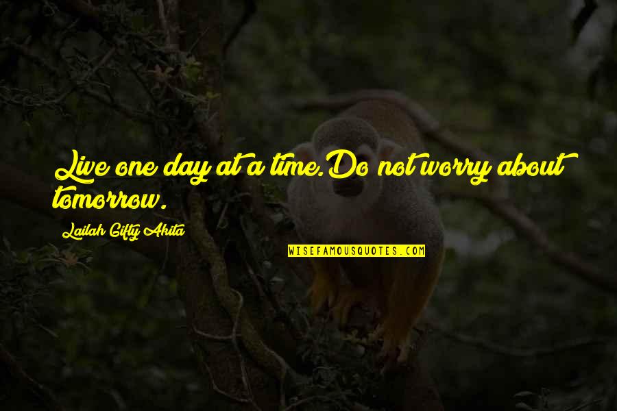A Day At A Time Quotes By Lailah Gifty Akita: Live one day at a time.Do not worry