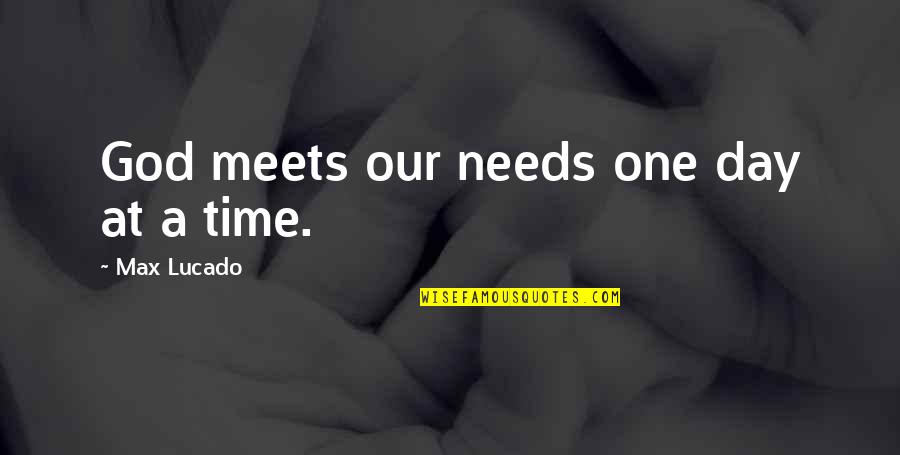 A Day At A Time Quotes By Max Lucado: God meets our needs one day at a A Day At A Time Quotes By Max Lucado: God meets our needs one day at a