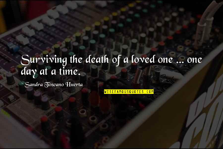 A Day At A Time Quotes By Sandra Toscano Huerta: Surviving the death of a loved one ...