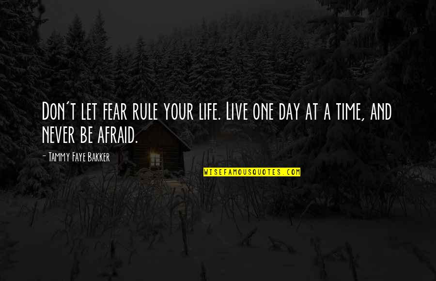 A Day At A Time Quotes By Tammy Faye Bakker: Don't let fear rule your life. Live one