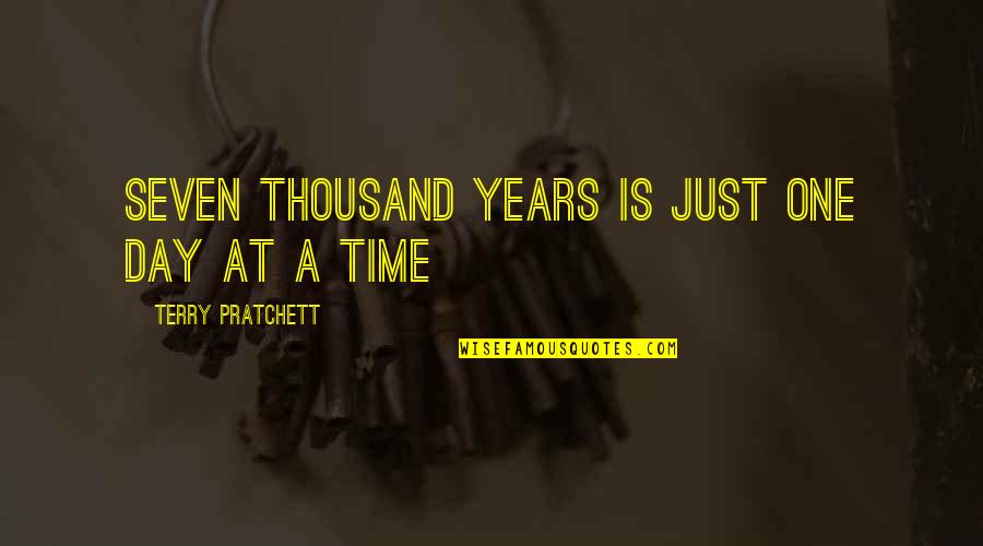 A Day At A Time Quotes By Terry Pratchett: Seven thousand years is just one day at