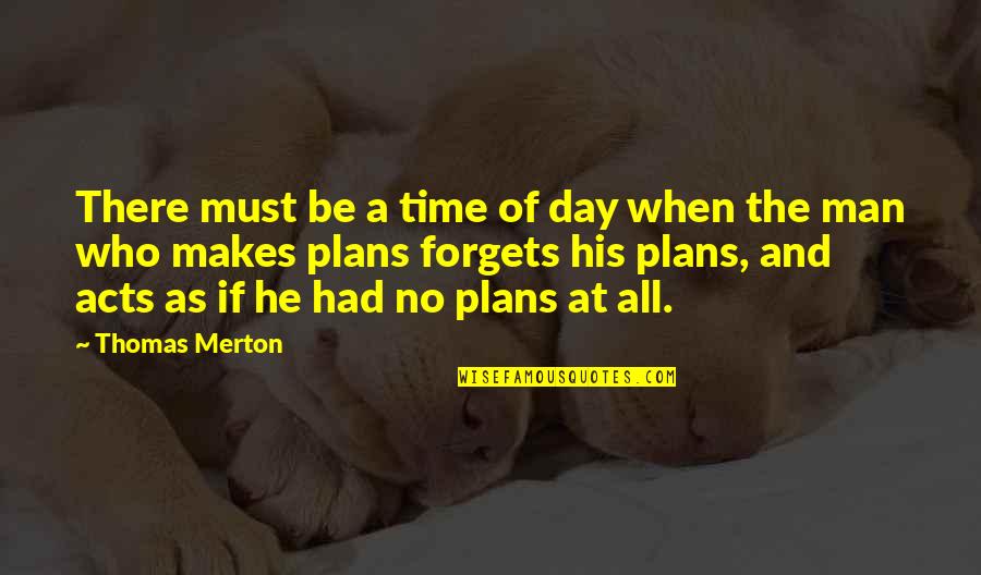 A Day At A Time Quotes By Thomas Merton: There must be a time of day when