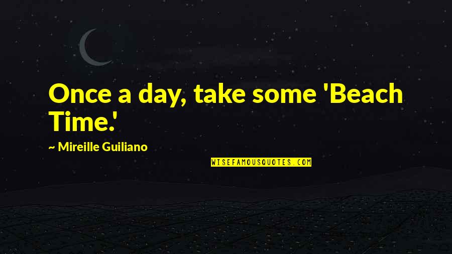 A Day At The Beach Quotes By Mireille Guiliano: Once a day, take some 'Beach Time.'