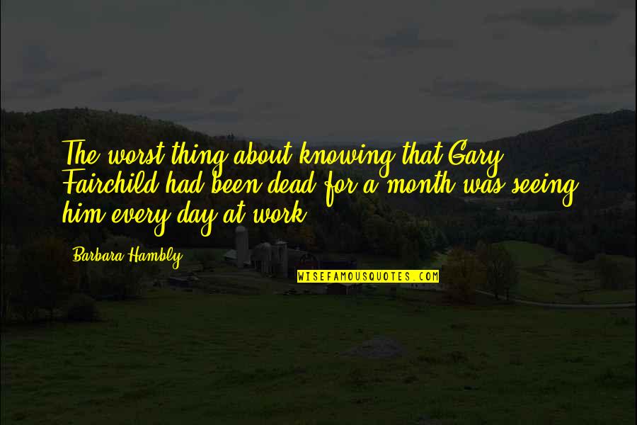 A Day At Work Quotes By Barbara Hambly: The worst thing about knowing that Gary Fairchild