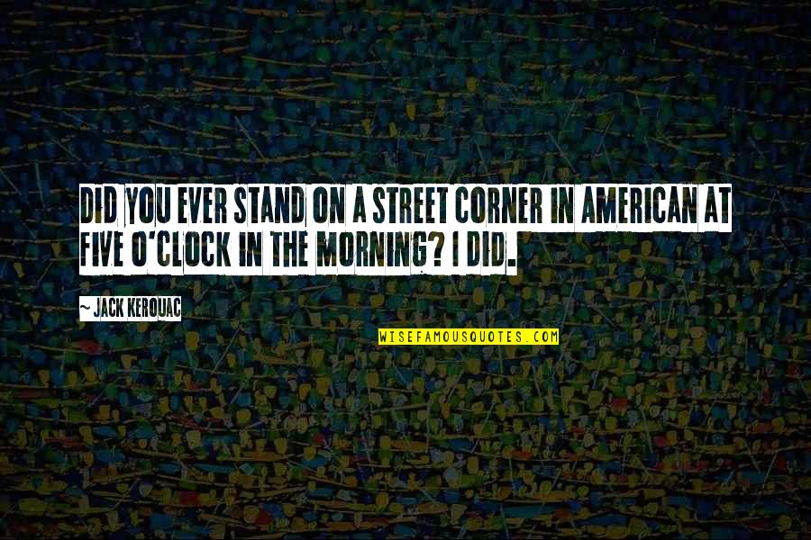 A Day At Work Quotes By Jack Kerouac: Did you ever stand on a street corner