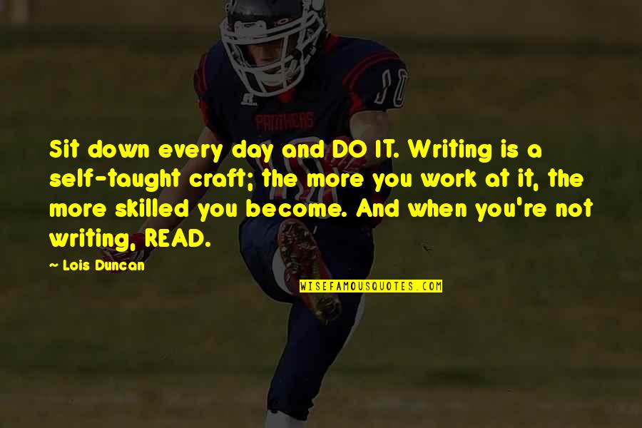 A Day At Work Quotes By Lois Duncan: Sit down every day and DO IT. Writing