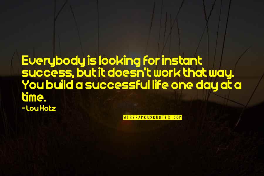 A Day At Work Quotes By Lou Holtz: Everybody is looking for instant success, but it