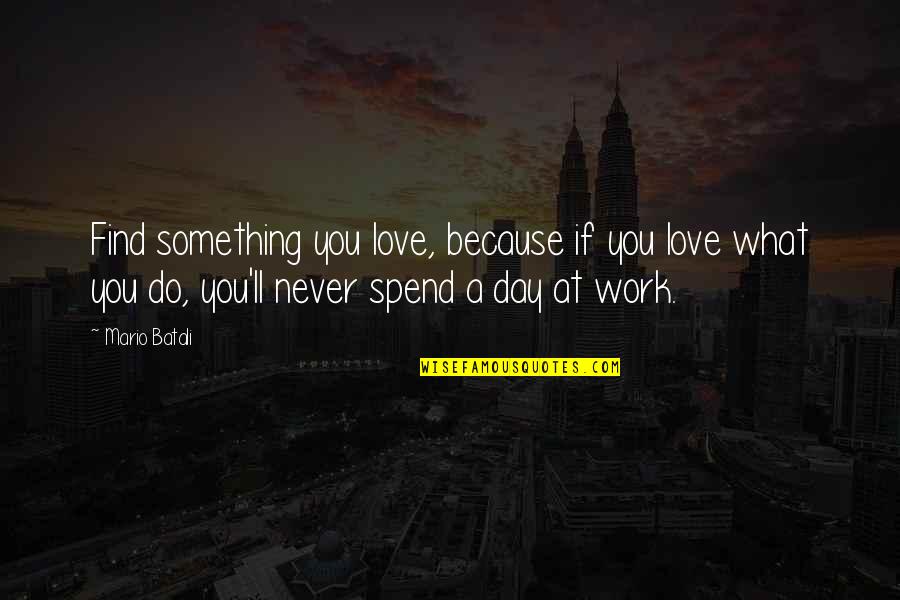 A Day At Work Quotes By Mario Batali: Find something you love, because if you love