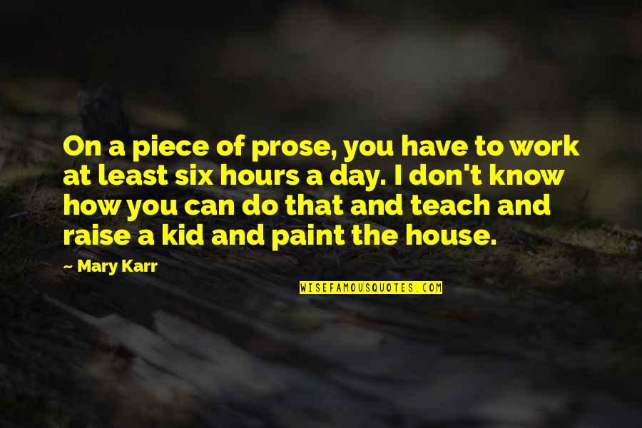 A Day At Work Quotes By Mary Karr: On a piece of prose, you have to