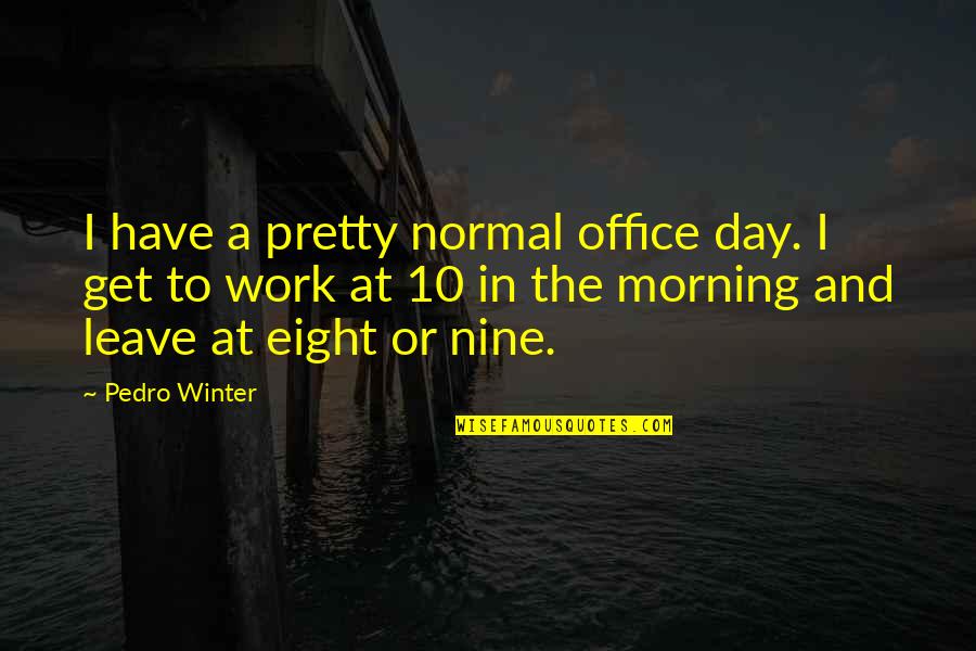 A Day At Work Quotes By Pedro Winter: I have a pretty normal office day. I