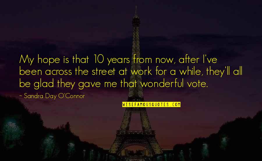 A Day At Work Quotes By Sandra Day O'Connor: My hope is that 10 years from now,