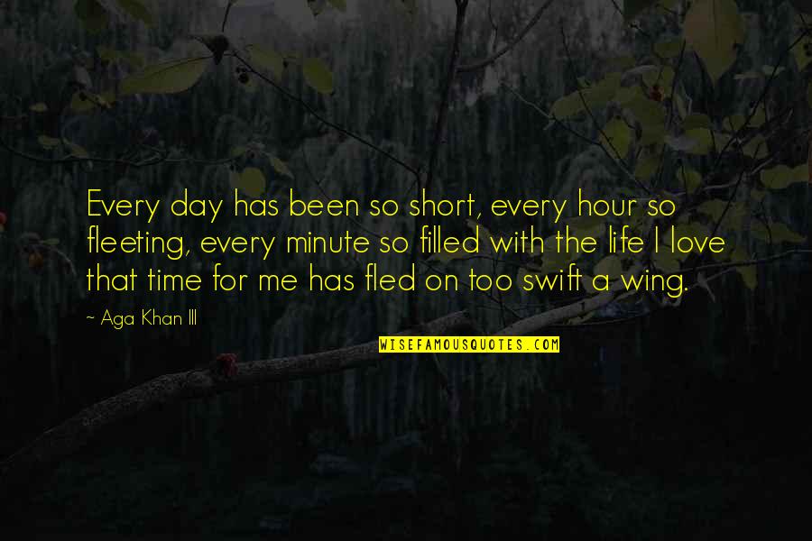 A Day Filled With Love Quotes By Aga Khan III: Every day has been so short, every hour