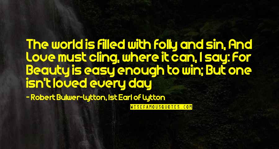 A Day Filled With Love Quotes By Robert Bulwer-Lytton, 1st Earl Of Lytton: The world is filled with folly and sin,