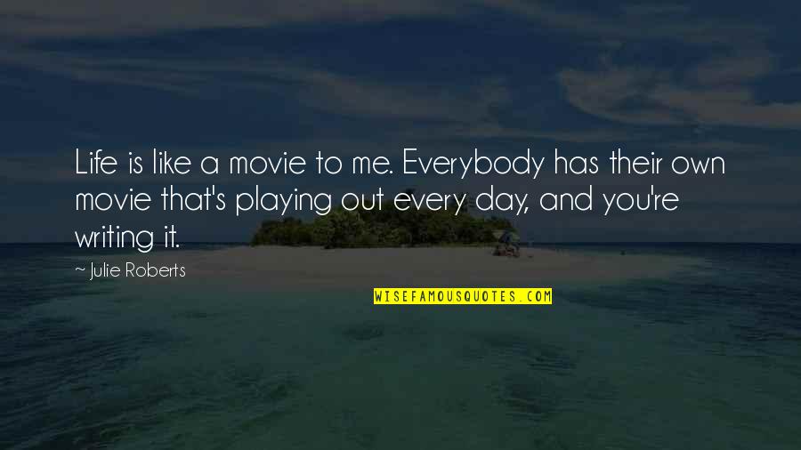 A Day In The Life Movie Quotes By Julie Roberts: Life is like a movie to me. Everybody
