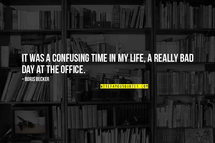 A Day In The Life Quotes By Boris Becker: It was a confusing time in my life,