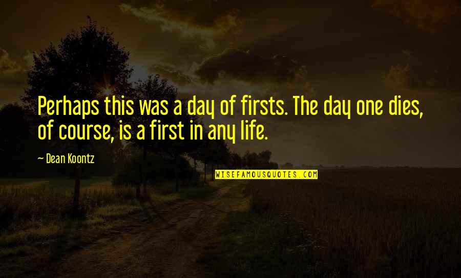 A Day In The Life Quotes By Dean Koontz: Perhaps this was a day of firsts. The