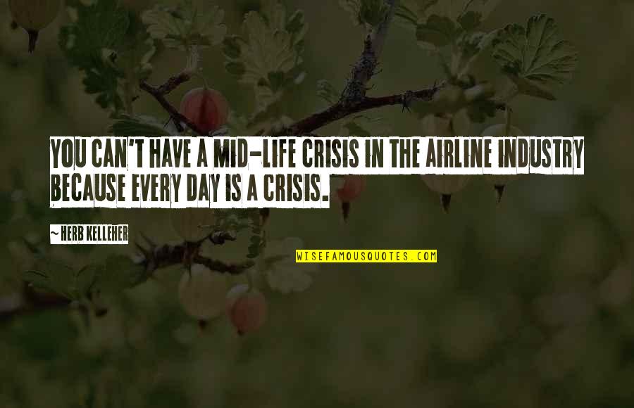 A Day In The Life Quotes By Herb Kelleher: You can't have a mid-life crisis in the