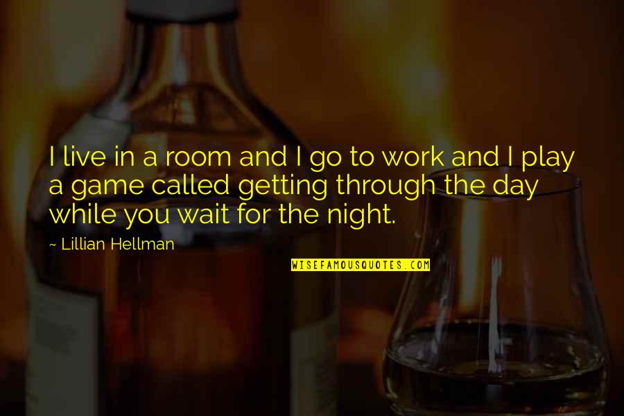A Day In The Life Quotes By Lillian Hellman: I live in a room and I go
