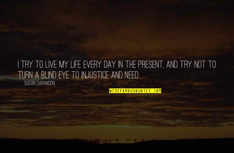 A Day In The Life Quotes By Susan Sarandon: I try to live my life every day