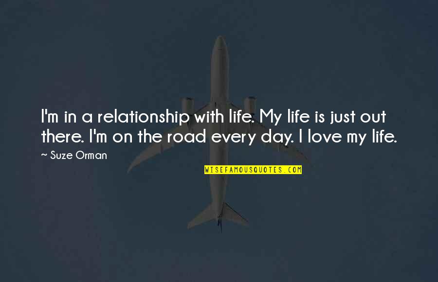 A Day In The Life Quotes By Suze Orman: I'm in a relationship with life. My life