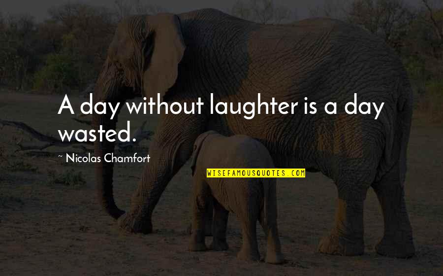 A Day Is Wasted Without Laughter Quotes By Nicolas Chamfort: A day without laughter is a day wasted.