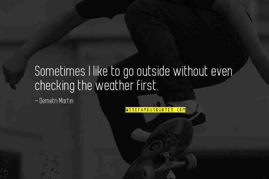 A Day Of Fishing Quotes By Demetri Martin: Sometimes I like to go outside without even