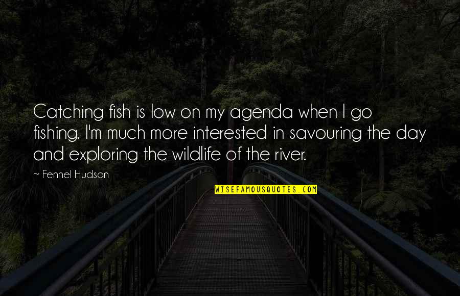A Day Of Fishing Quotes By Fennel Hudson: Catching fish is low on my agenda when A Day Of Fishing Quotes By Fennel Hudson: Catching fish is low on my agenda when