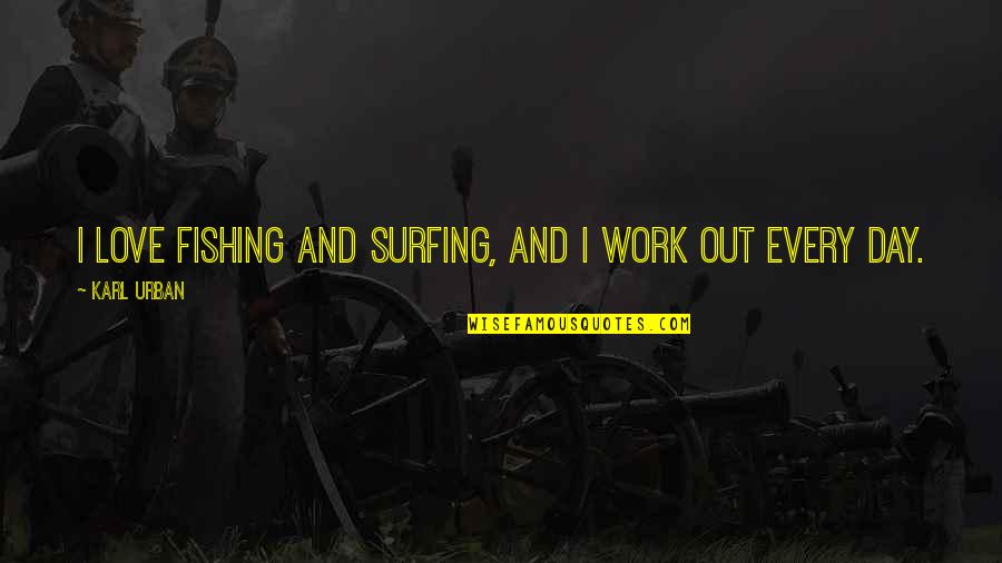 A Day Of Fishing Quotes By Karl Urban: I love fishing and surfing, and I work