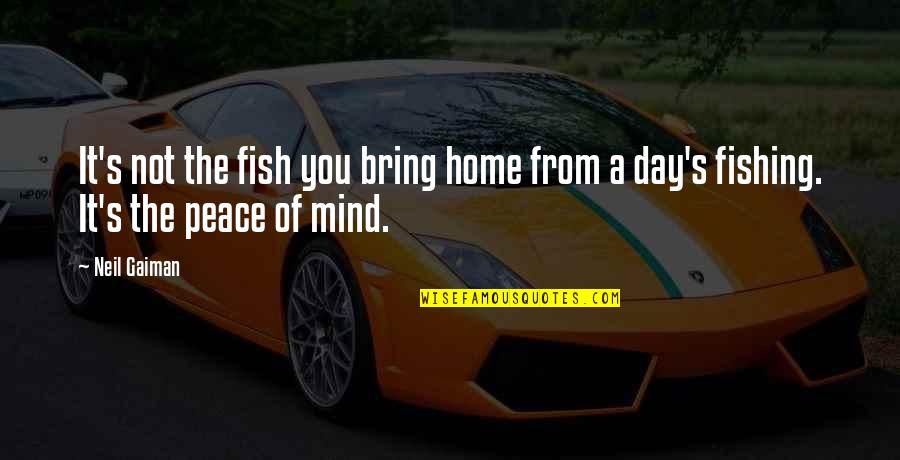 A Day Of Fishing Quotes By Neil Gaiman: It's not the fish you bring home from