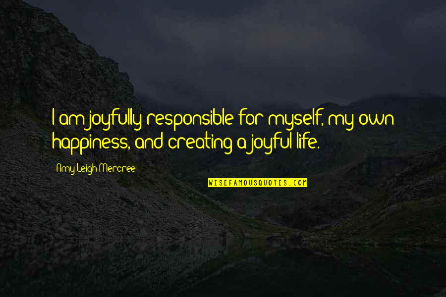 A Day Of Happiness Quotes By Amy Leigh Mercree: I am joyfully responsible for myself, my own